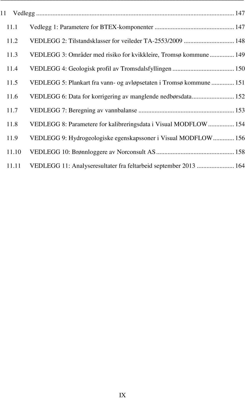 5 VEDLEGG 5: Plankart fra vann- og avløpsetaten i Tromsø kommune... 151 11.6 VEDLEGG 6: Data for korrigering av manglende nedbørsdata... 152 11.7 VEDLEGG 7: Beregning av vannbalanse.