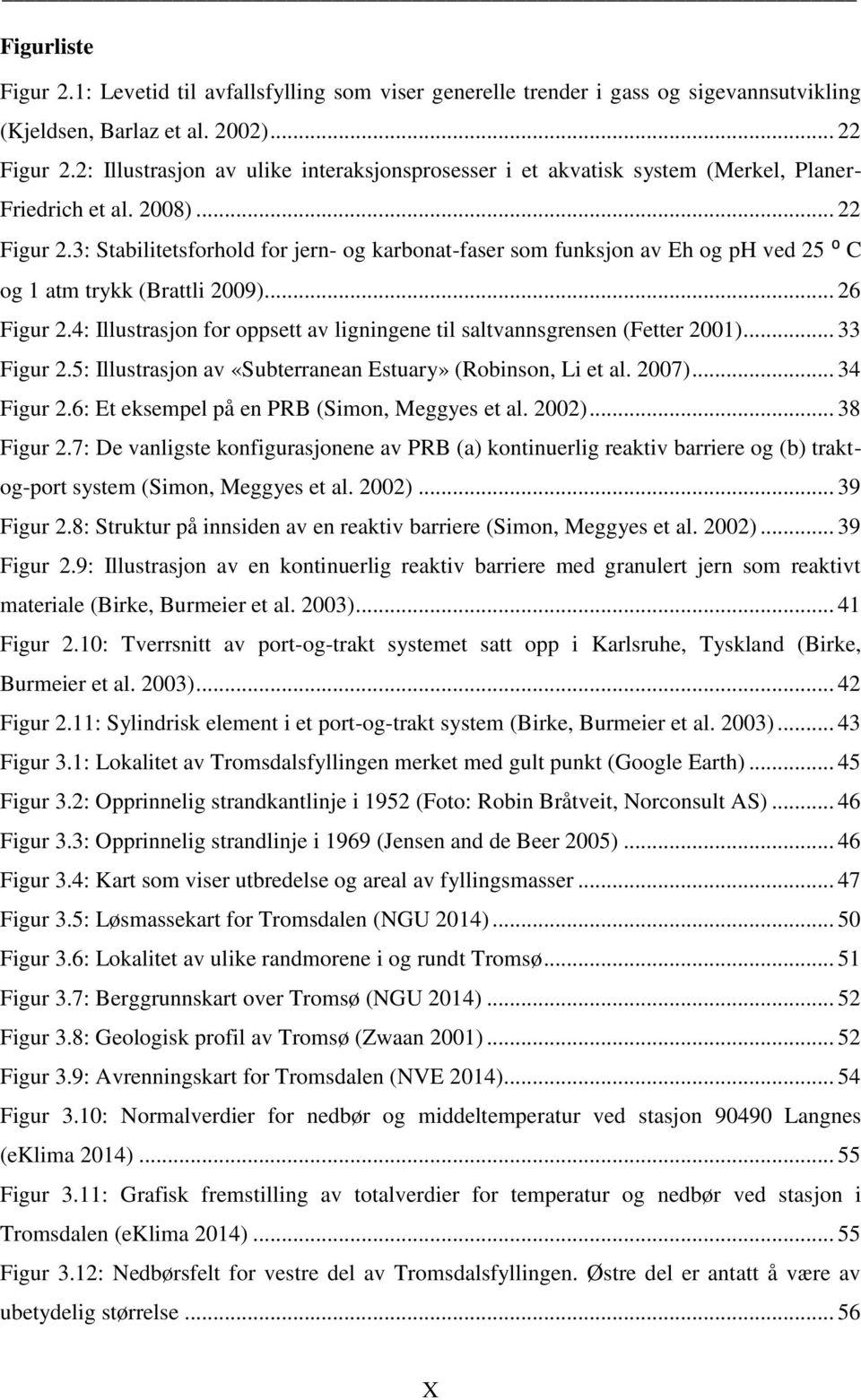 3: Stabilitetsforhold for jern- og karbonat-faser som funksjon av Eh og ph ved 25 ⁰ C og 1 atm trykk (Brattli 2009)... 26 Figur 2.