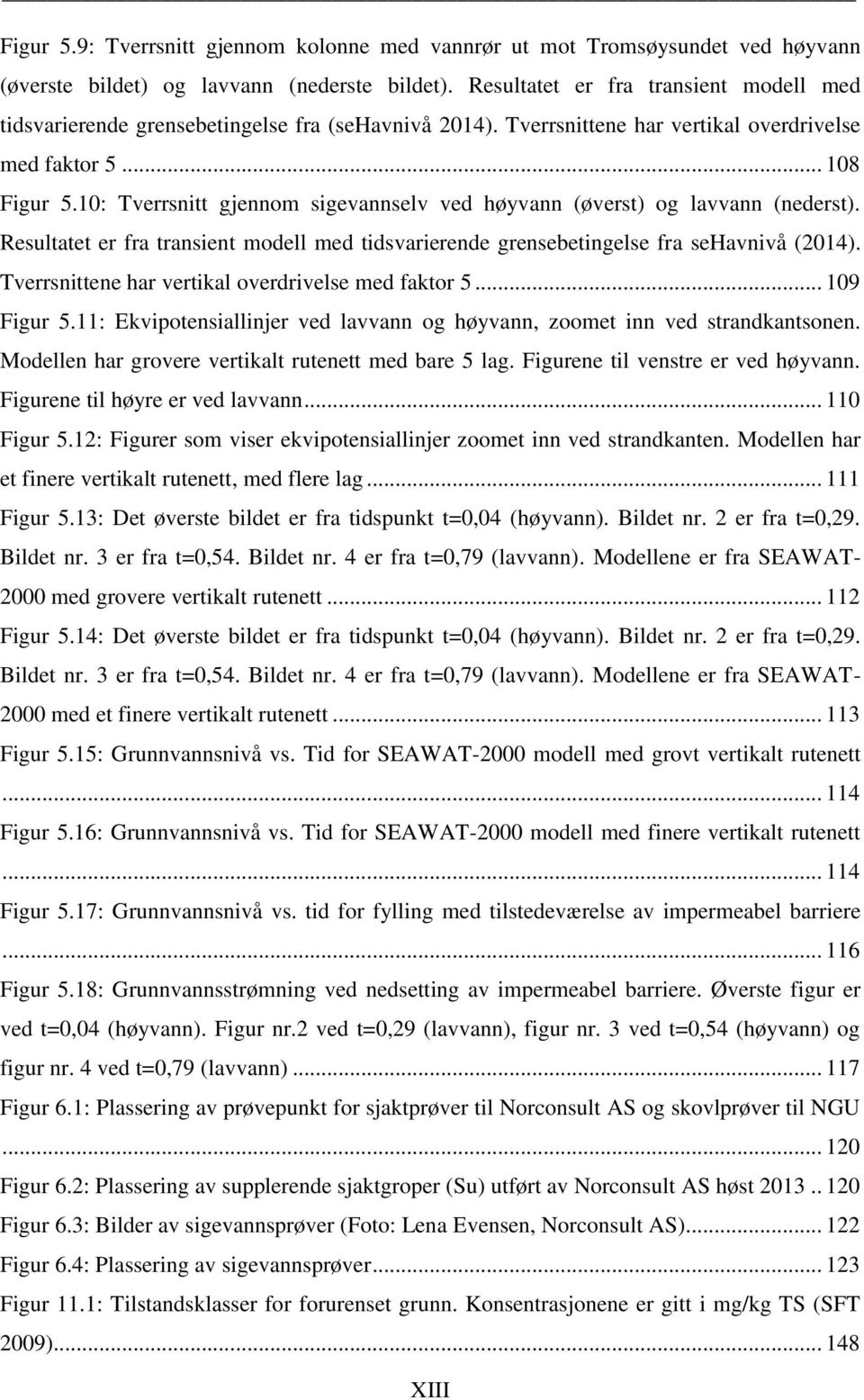 10: Tverrsnitt gjennom sigevannselv ved høyvann (øverst) og lavvann (nederst). Resultatet er fra transient modell med tidsvarierende grensebetingelse fra sehavnivå (2014).