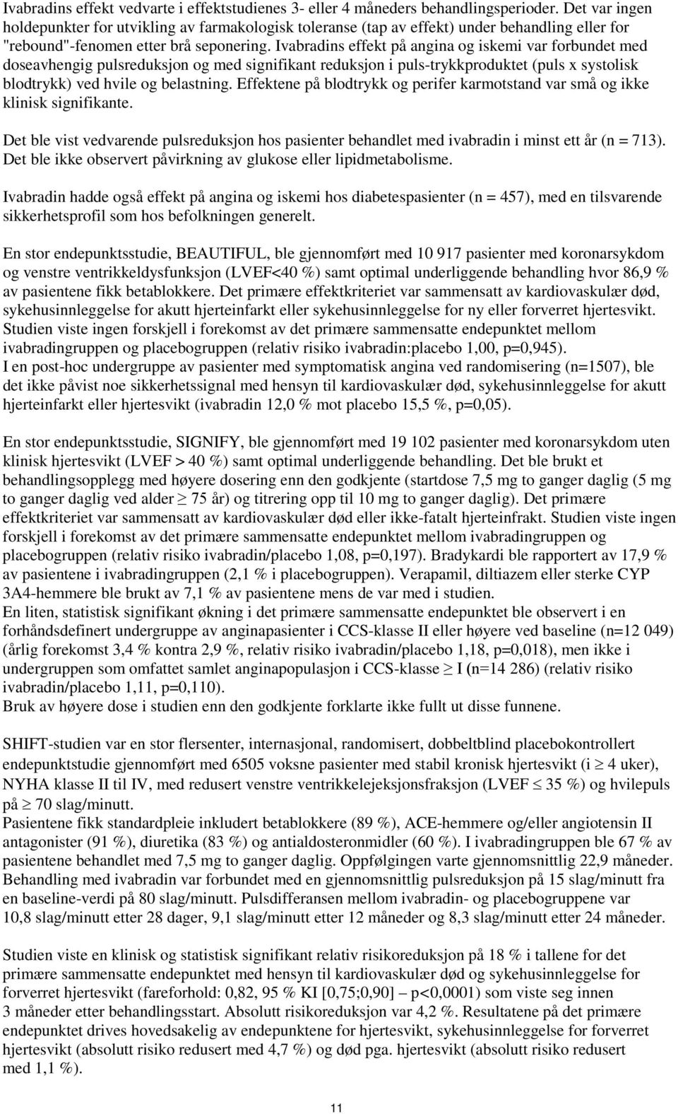 Ivabradins effekt på angina og iskemi var forbundet med doseavhengig pulsreduksjon og med signifikant reduksjon i puls-trykkproduktet (puls x systolisk blodtrykk) ved hvile og belastning.