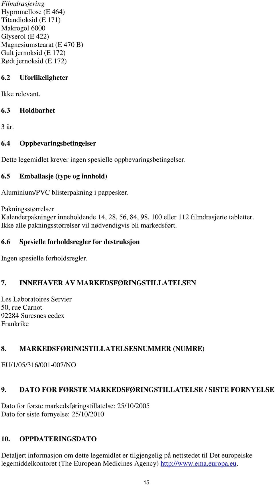 Pakningsstørrelser Kalenderpakninger inneholdende 14, 28, 56, 84, 98, 100 eller 112 filmdrasjerte tabletter. Ikke alle pakningsstørrelser vil nødvendigvis bli markedsført. 6.