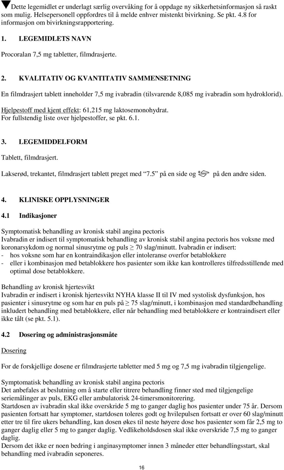 KVALITATIV OG KVANTITATIV SAMMENSETNING En filmdrasjert tablett inneholder 7,5 mg ivabradin (tilsvarende 8,085 mg ivabradin som hydroklorid). Hjelpestoff med kjent effekt: 61,215 mg laktosemonohydrat.