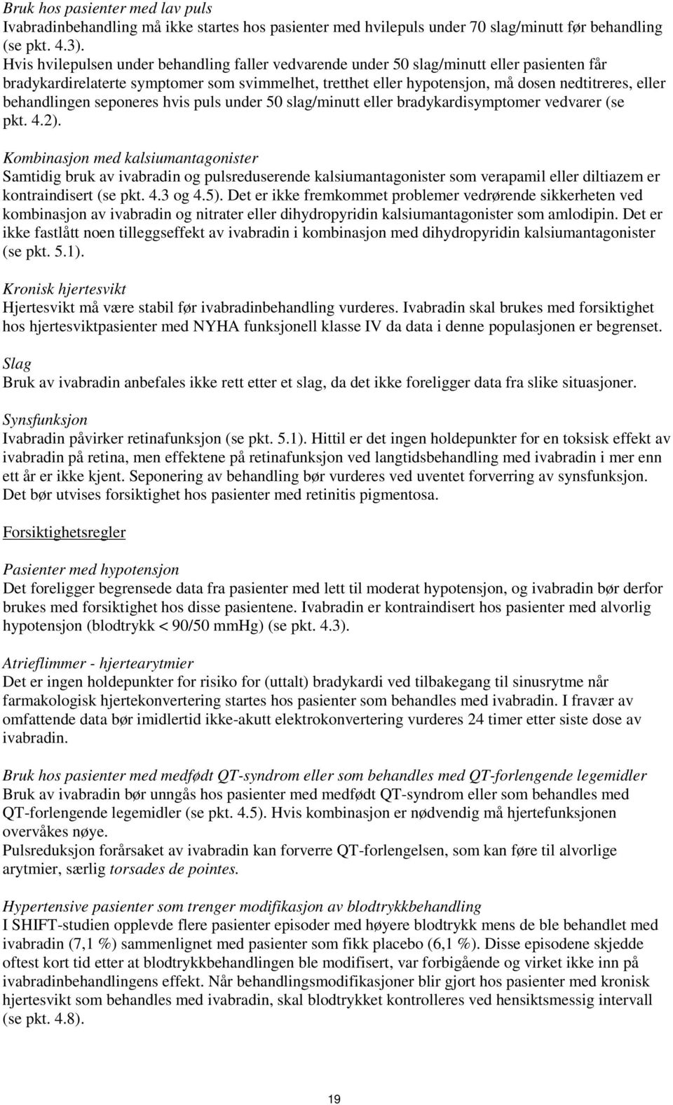 behandlingen seponeres hvis puls under 50 slag/minutt eller bradykardisymptomer vedvarer (se pkt. 4.2).