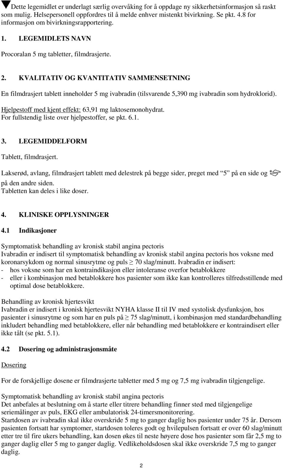 KVALITATIV OG KVANTITATIV SAMMENSETNING En filmdrasjert tablett inneholder 5 mg ivabradin (tilsvarende 5,390 mg ivabradin som hydroklorid). Hjelpestoff med kjent effekt: 63,91 mg laktosemonohydrat.