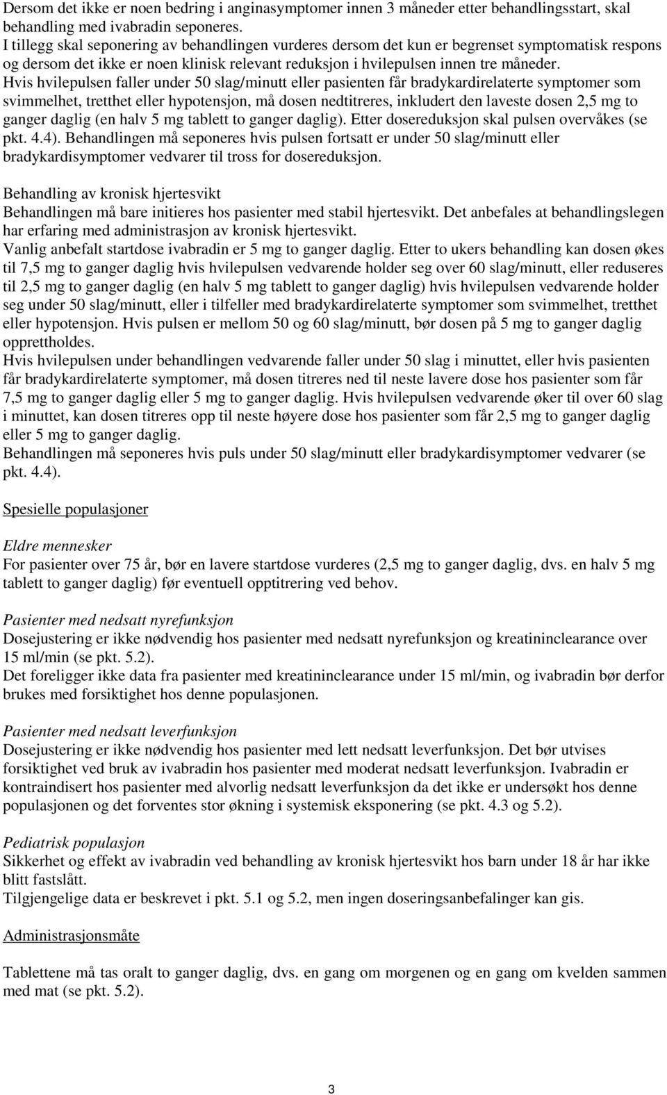 Hvis hvilepulsen faller under 50 slag/minutt eller pasienten får bradykardirelaterte symptomer som svimmelhet, tretthet eller hypotensjon, må dosen nedtitreres, inkludert den laveste dosen 2,5 mg to