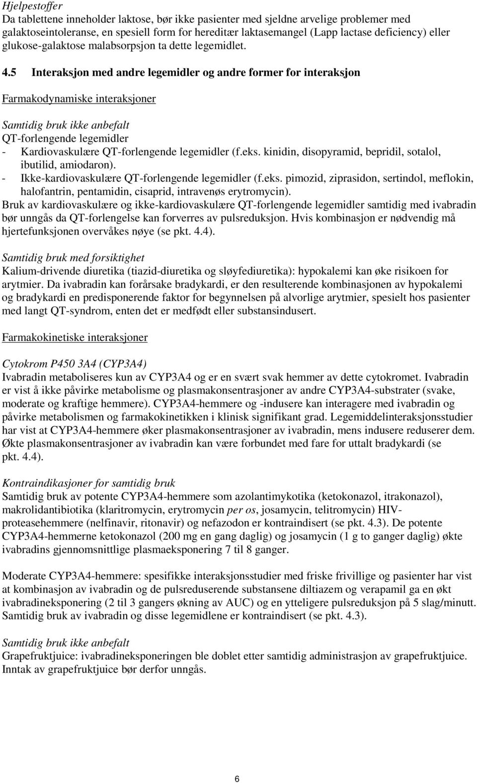 5 Interaksjon med andre legemidler og andre former for interaksjon Farmakodynamiske interaksjoner Samtidig bruk ikke anbefalt QT-forlengende legemidler - Kardiovaskulære QT-forlengende legemidler (f.