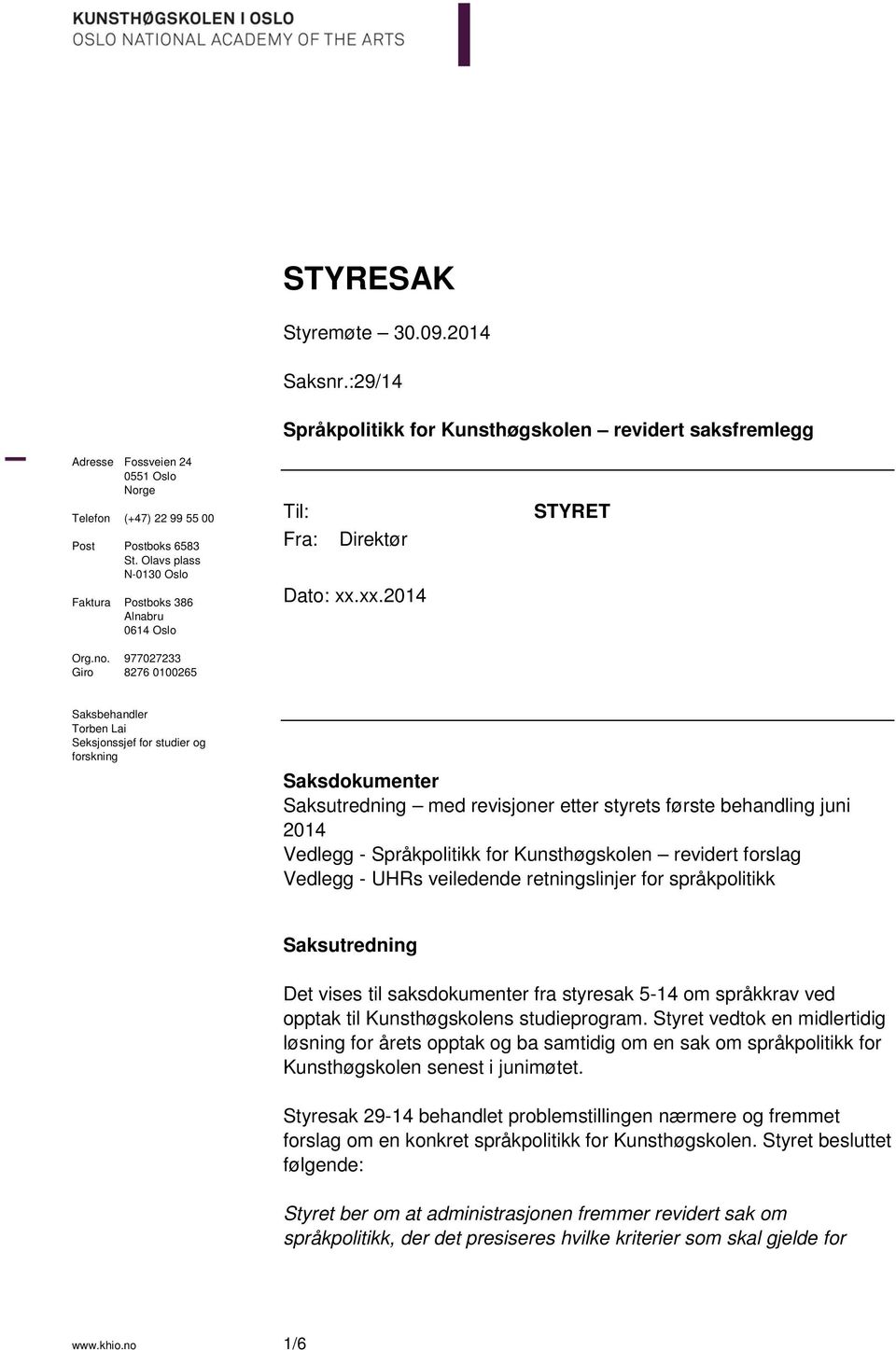 xx.2014 STYRET Saksbehandler Torben Lai Seksjonssjef for studier og forskning Saksdokumenter Saksutredning med revisjoner etter styrets første behandling juni 2014 Vedlegg - Språkpolitikk for