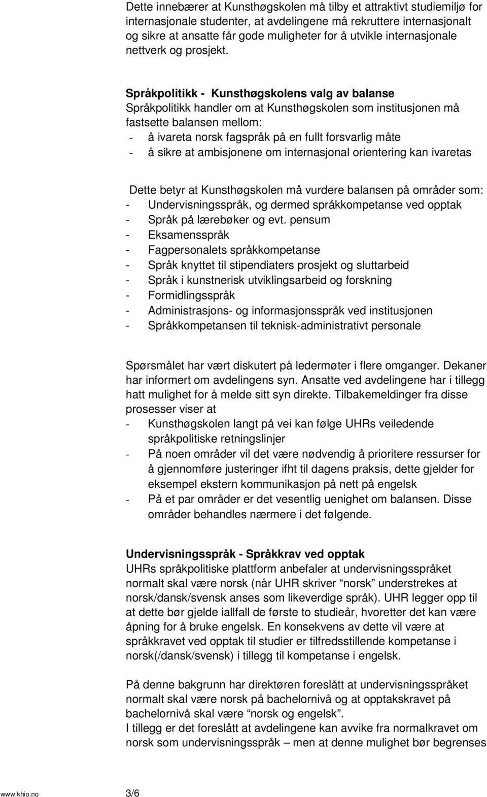 Språkpolitikk - Kunsthøgskolens valg av balanse Språkpolitikk handler om at Kunsthøgskolen som institusjonen må fastsette balansen mellom: - å ivareta norsk fagspråk på en fullt forsvarlig måte - å