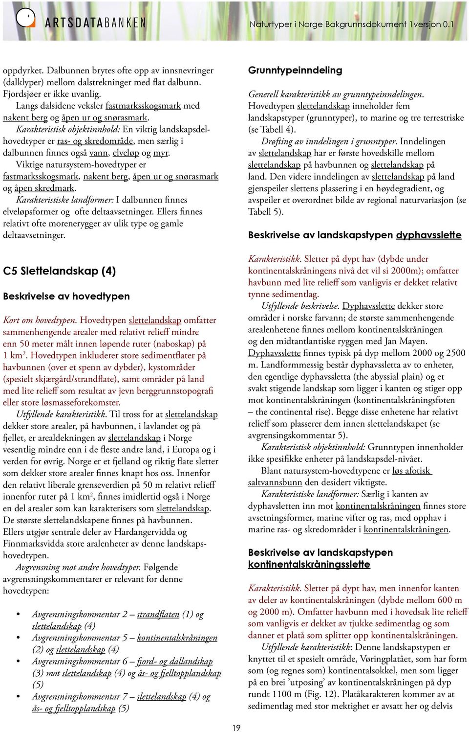 Karakteristisk objektinnhold: En viktig landskapsdelhovedtyper er ras- og skredområde, men særlig i dalbunnen finnes også vann, elveløp og myr.