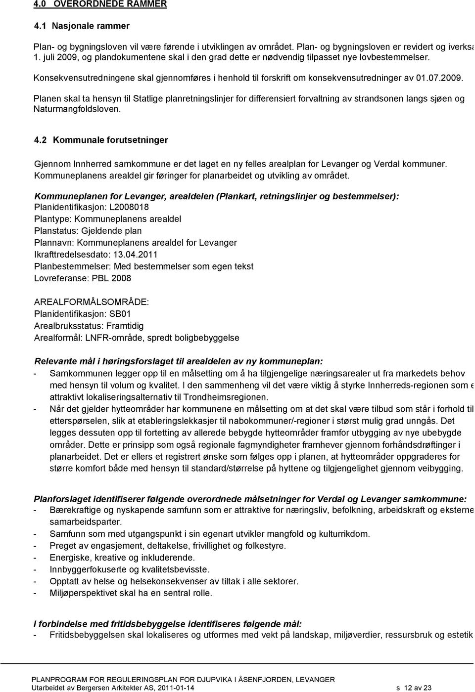 4.2 Kommunale forutsetninger Gjennom Innherred samkommune er det laget en ny felles arealplan for Levanger og Verdal kommuner.