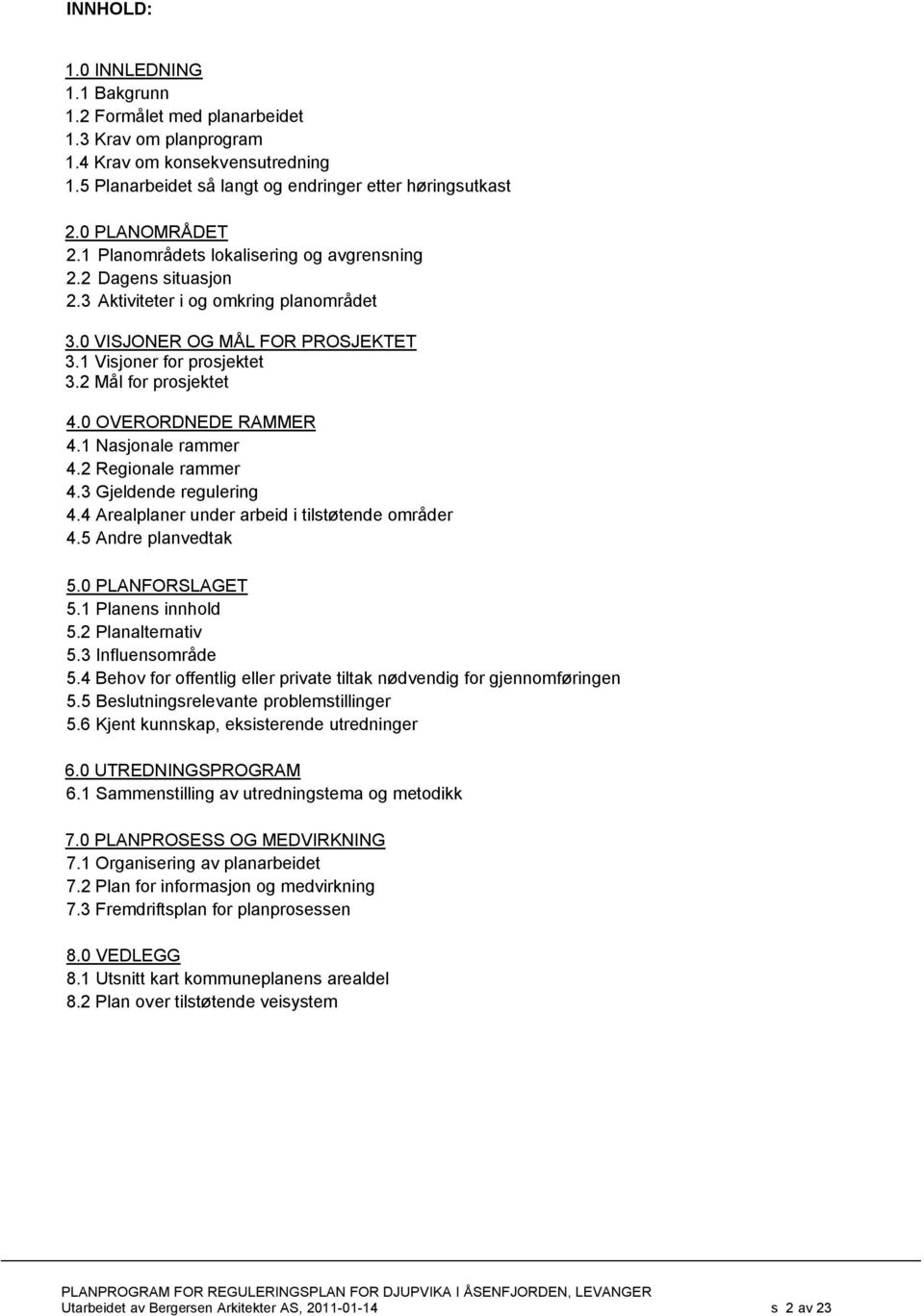 0 OVERORDNEDE RAMMER 4.1 Nasjonale rammer 4.2 Regionale rammer 4.3 Gjeldende regulering 4.4 Arealplaner under arbeid i tilstøtende områder 4.5 Andre planvedtak 5.0 PLANFORSLAGET 5.1 Planens innhold 5.