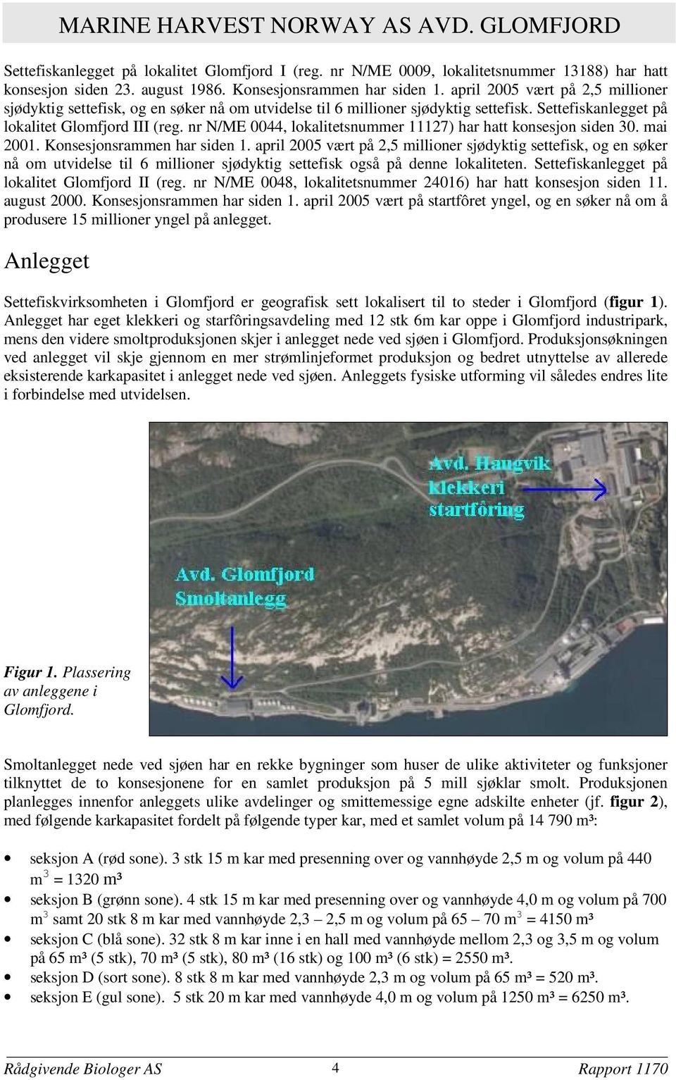 nr N/ME 0044 lokalitetsnummer 11127) har hatt konsesjon siden 30. mai 2001. Konsesjonsrammen har siden 1.