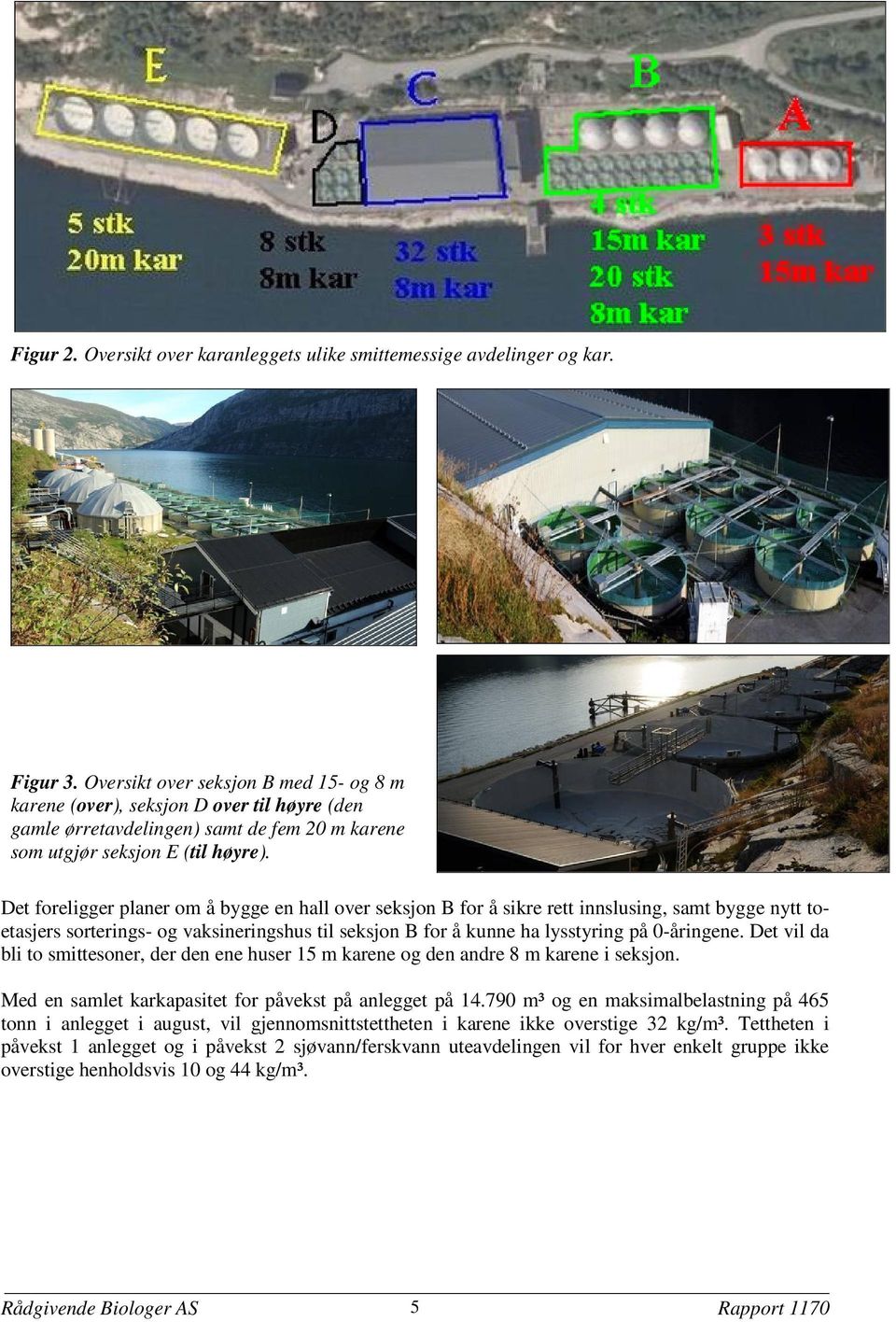 Det foreligger planer om å bygge en hall over seksjon B for å sikre rett innslusing samt bygge nytt toetasjers sorterings- og vaksineringshus til seksjon B for å kunne ha lysstyring på 0-åringene.