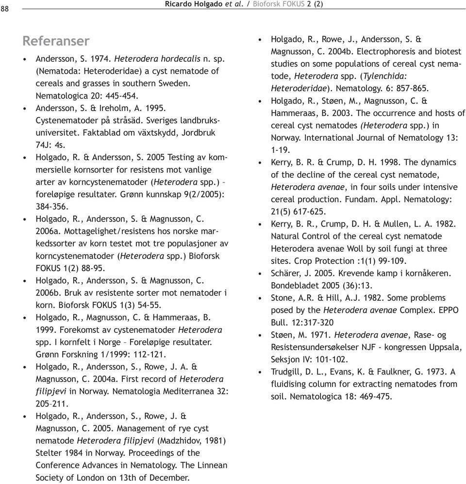 2005 Testing av kommersielle kornsorter for resistens mot vanlige arter av korncystenematoder (Heterodera spp.) foreløpige resultater. Grønn kunnskap 9(2/2005): 384-356. Holgado, R., Andersson, S.