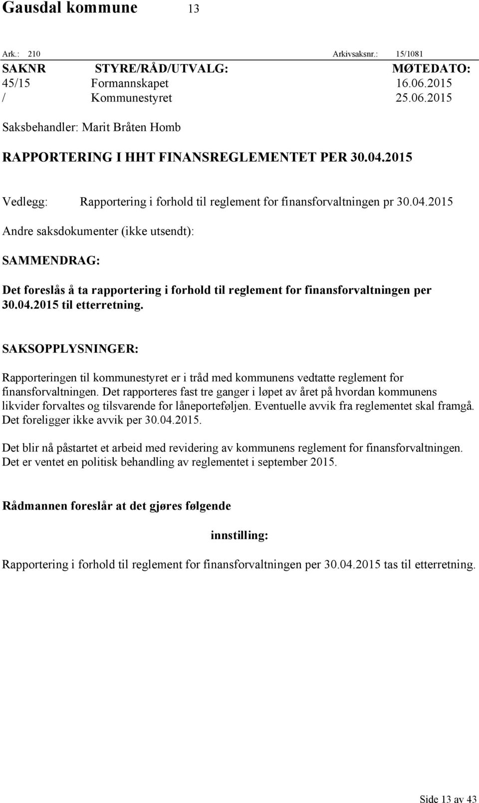 04.2015 til etterretning. SAKSOPPLYSNINGER: Rapporteringen til kommunestyret er i tråd med kommunens vedtatte reglement for finansforvaltningen.