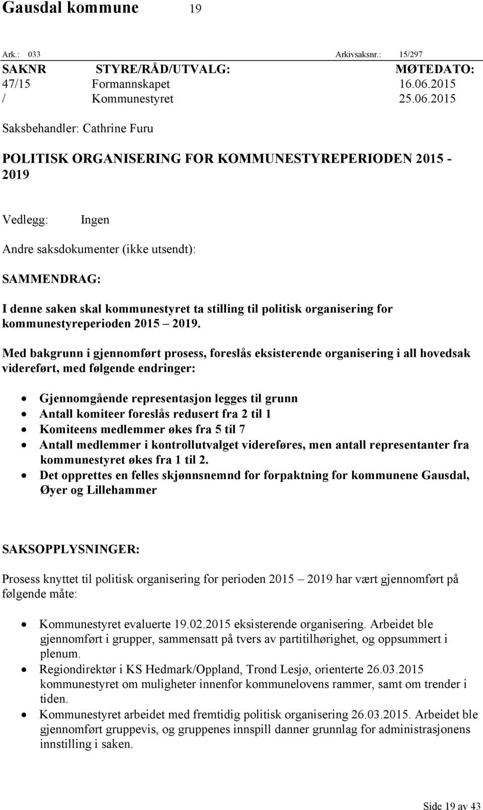 2015 Saksbehandler: Cathrine Furu POLITISK ORGANISERING FOR KOMMUNESTYREPERIODEN 2015-2019 Vedlegg: Ingen Andre saksdokumenter (ikke utsendt): SAMMENDRAG: I denne saken skal kommunestyret ta stilling