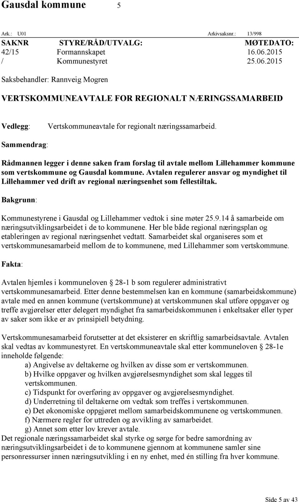 Sammendrag: Rådmannen legger i denne saken fram forslag til avtale mellom Lillehammer kommune som vertskommune og Gausdal kommune.