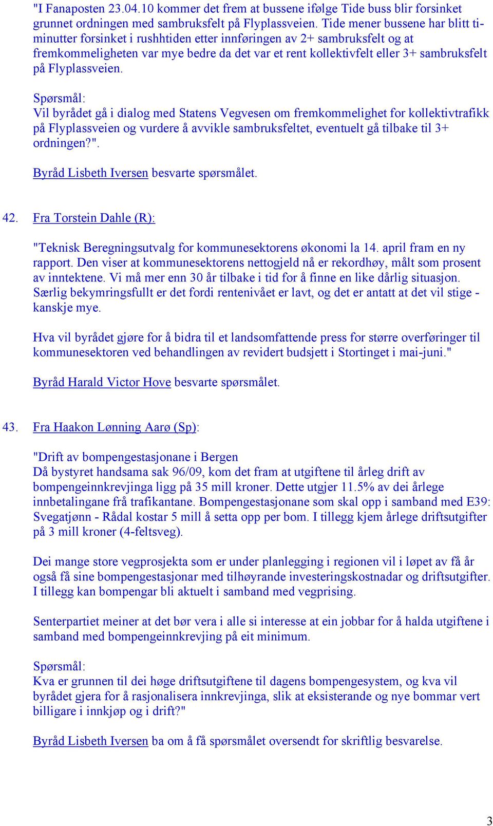 Flyplassveien. Vil byrådet gå i dialog med Statens Vegvesen om fremkommelighet for kollektivtrafikk på Flyplassveien og vurdere å avvikle sambruksfeltet, eventuelt gå tilbake til 3+ ordningen?".