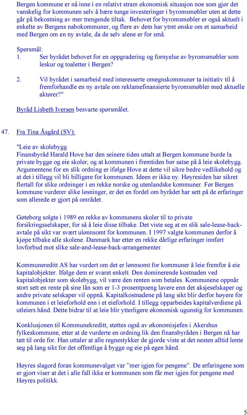 1. Ser byrådet behovet for en oppgradering og fornyelse av byromsmøbler som leskur og toaletter i Bergen? 2.