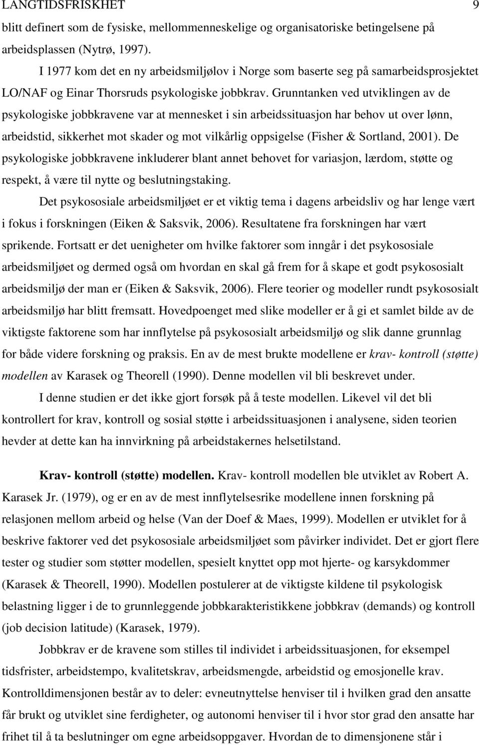 Grunntanken ved utviklingen av de psykologiske jobbkravene var at mennesket i sin arbeidssituasjon har behov ut over lønn, arbeidstid, sikkerhet mot skader og mot vilkårlig oppsigelse (Fisher &