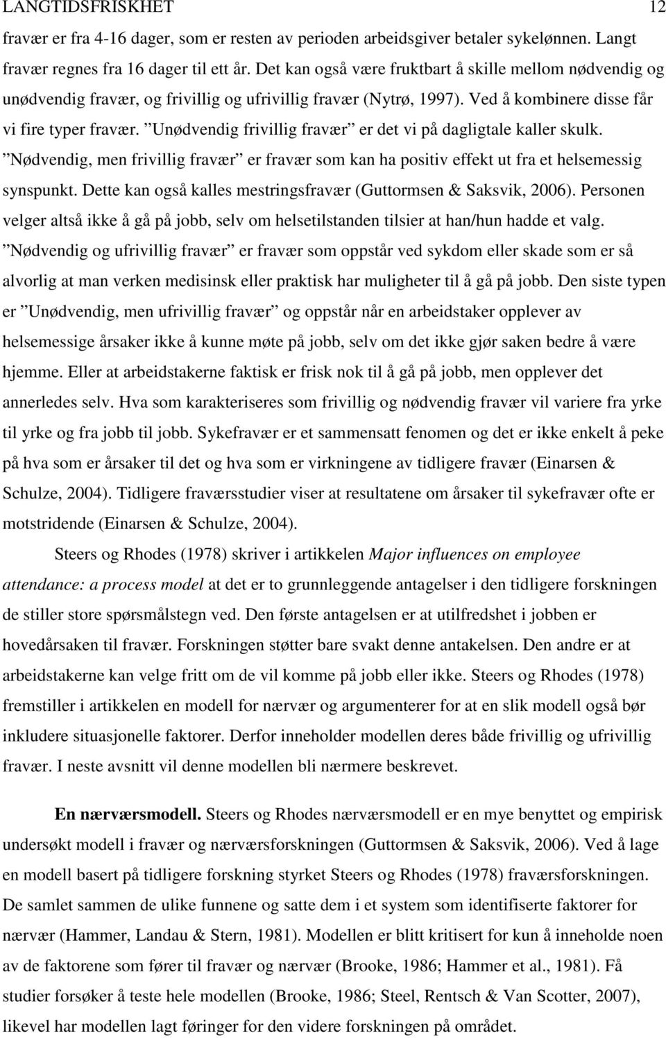 Unødvendig frivillig fravær er det vi på dagligtale kaller skulk. Nødvendig, men frivillig fravær er fravær som kan ha positiv effekt ut fra et helsemessig synspunkt.