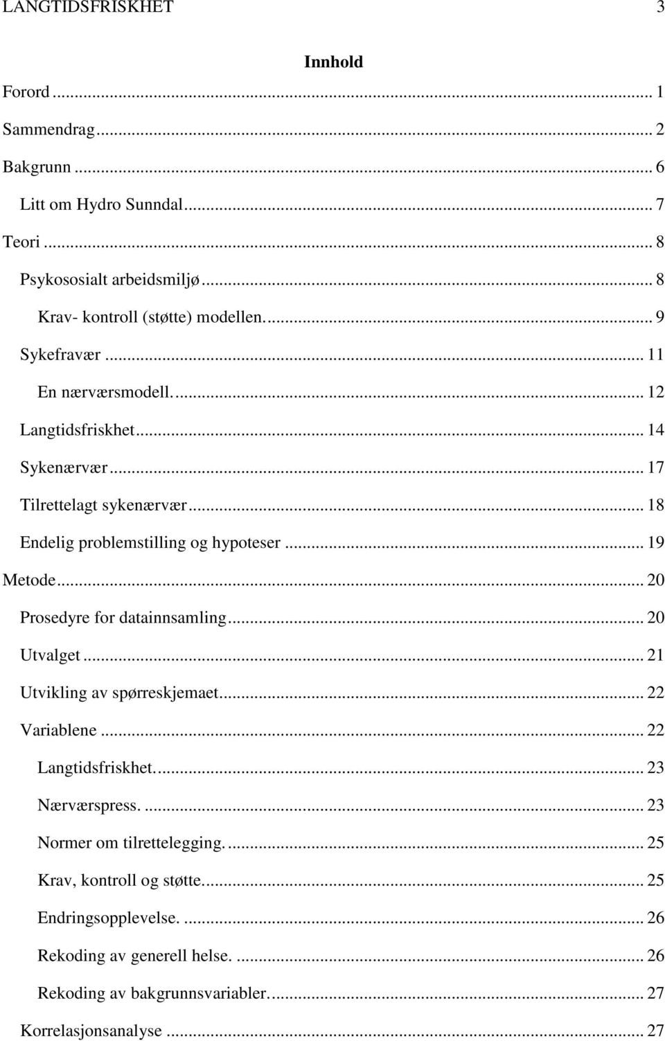 .. 20 Prosedyre for datainnsamling... 20 Utvalget... 21 Utvikling av spørreskjemaet... 22 Variablene... 22 Langtidsfriskhet.... 23 Nærværspress.