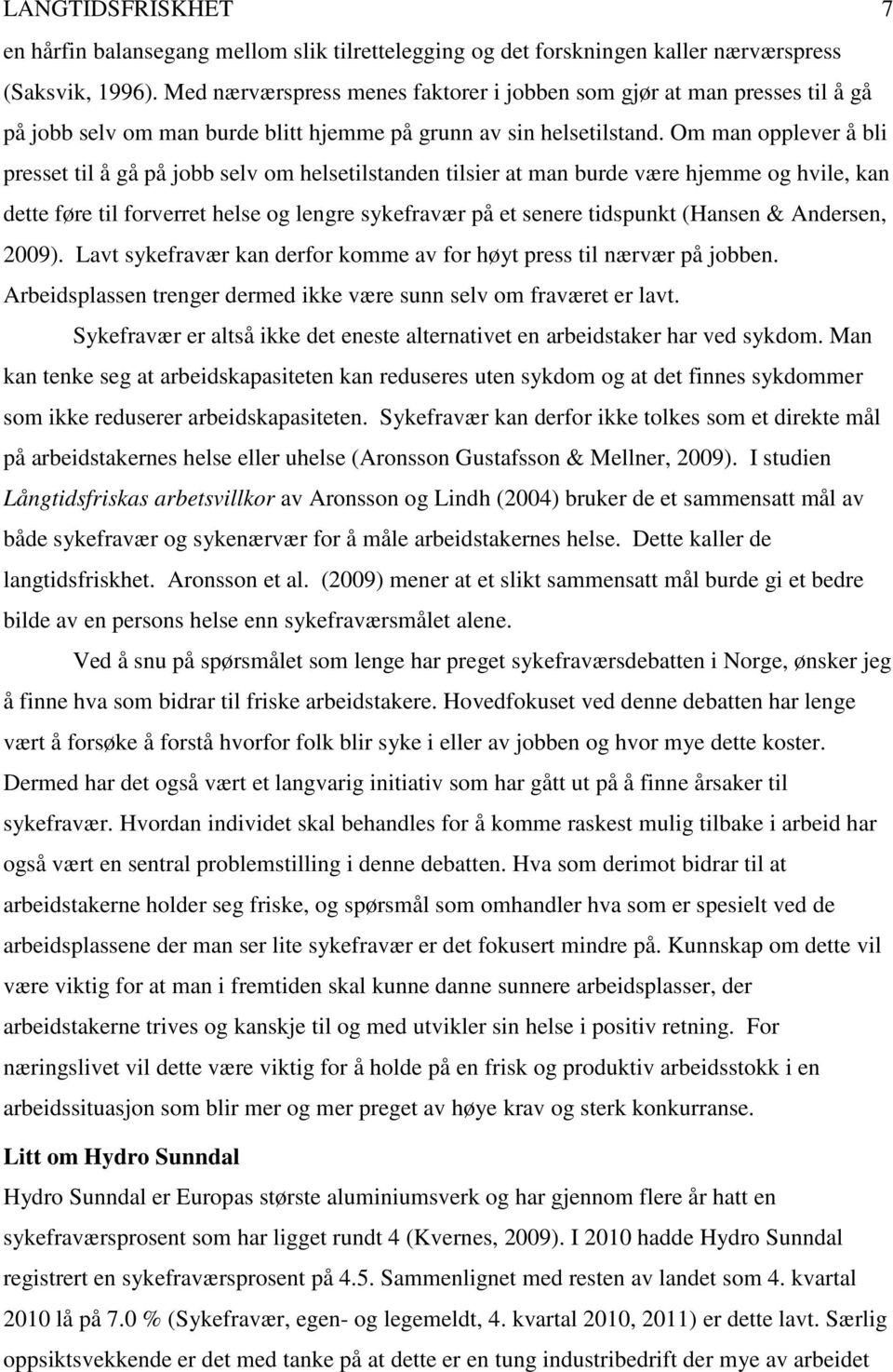 Om man opplever å bli presset til å gå på jobb selv om helsetilstanden tilsier at man burde være hjemme og hvile, kan dette føre til forverret helse og lengre sykefravær på et senere tidspunkt