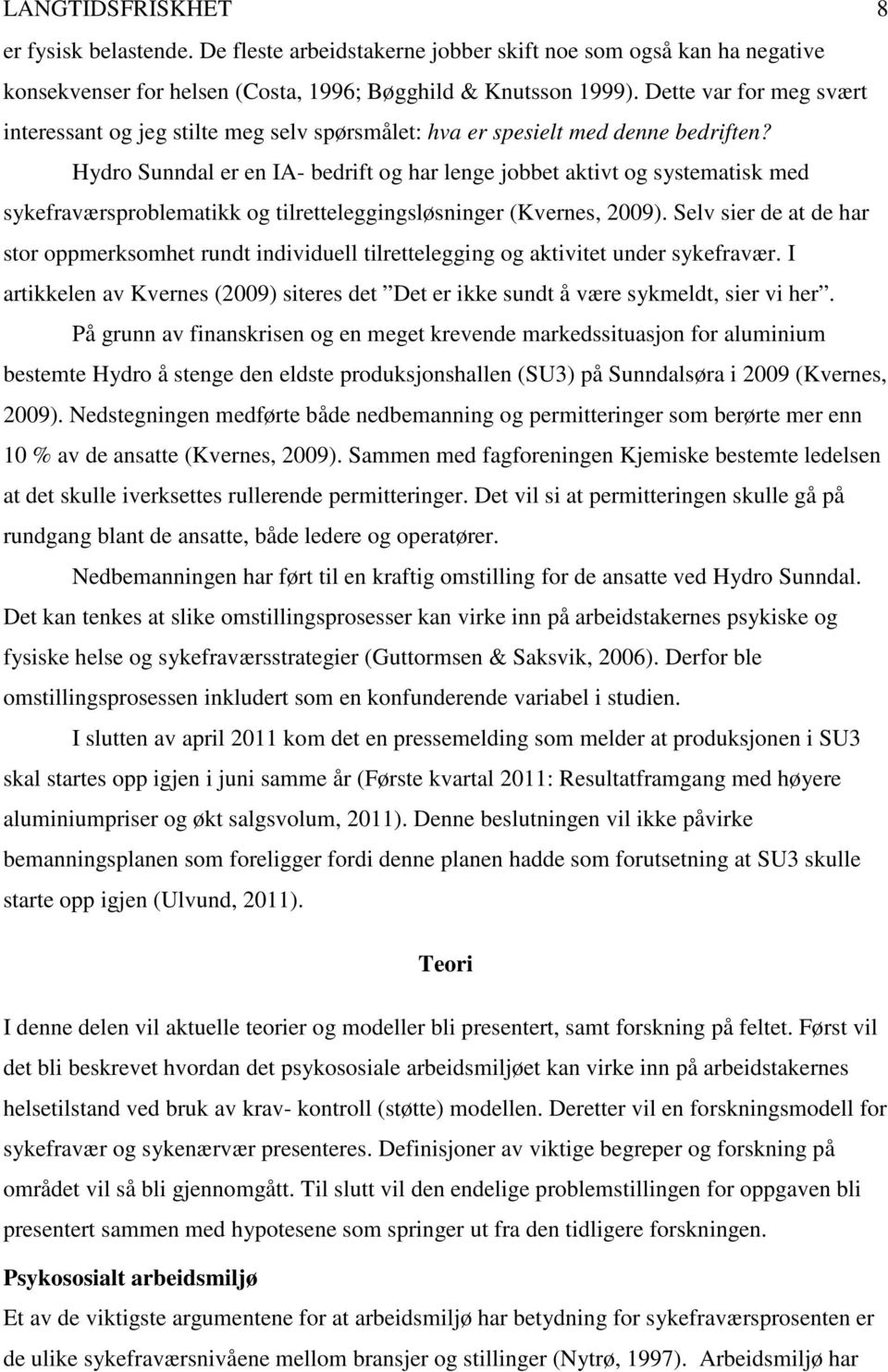 Hydro Sunndal er en IA- bedrift og har lenge jobbet aktivt og systematisk med sykefraværsproblematikk og tilretteleggingsløsninger (Kvernes, 2009).