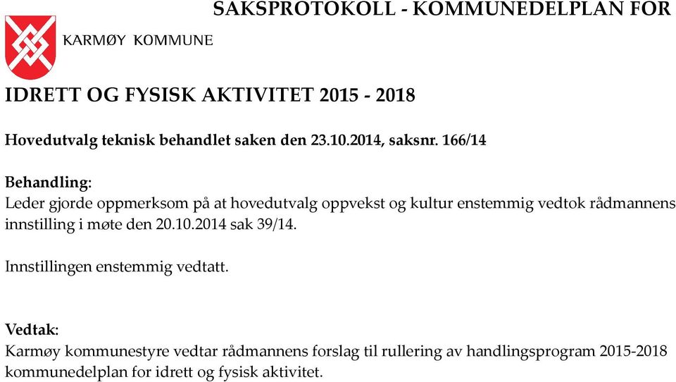 166/14 Behandling: Leder gjorde oppmerksom på at hovedutvalg oppvekst og kultur enstemmig vedtok rådmannens