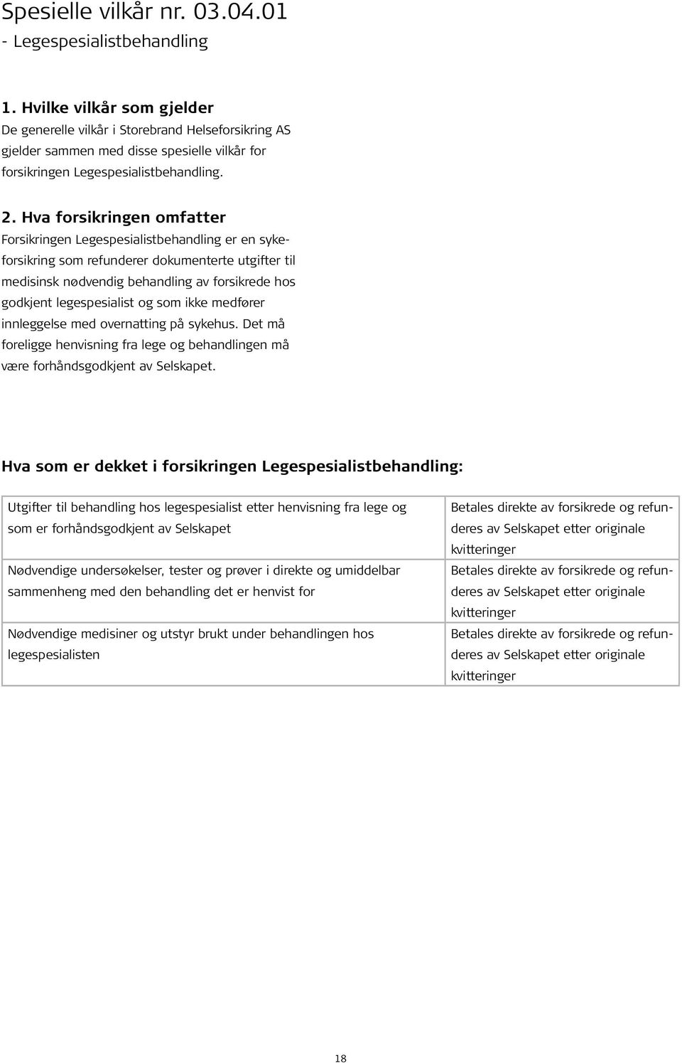 Hva forsikringen omfatter Forsikringen Legespesialistbehandling er en sykeforsikring som refunderer dokumenterte utgifter til medisinsk nødvendig behandling av forsikrede hos godkjent legespesialist