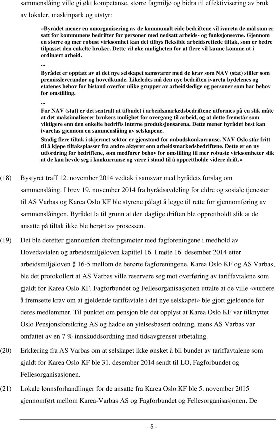 Gjennom en større og mer robust virksomhet kan det tilbys fleksible arbeidsrettede tiltak, som er bedre tilpasset den enkelte bruker.