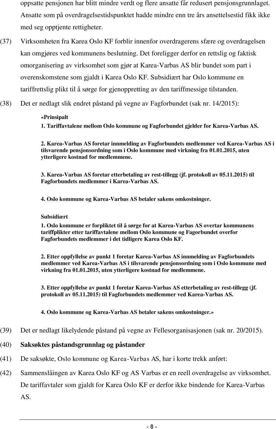 (37) Virksomheten fra Karea Oslo KF forblir innenfor overdragerens sfære og overdragelsen kan omgjøres ved kommunens beslutning.