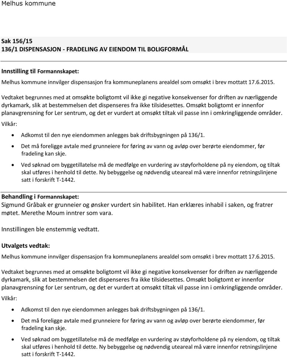 Omsøkt boligtomt er innenfor planavgrensning for Ler sentrum, og det er vurdert at omsøkt tiltak vil passe inn i omkringliggende områder.