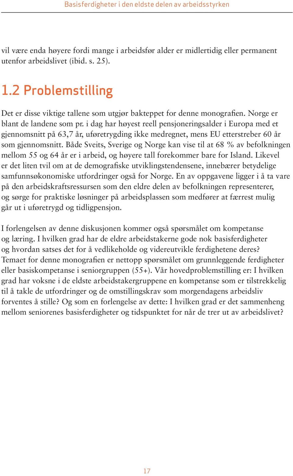 i dag har høyest reell pensjoneringsalder i Europa med et gjennomsnitt på 63,7 år, uføretrygding ikke medregnet, mens EU etterstreber 60 år som gjennomsnitt.