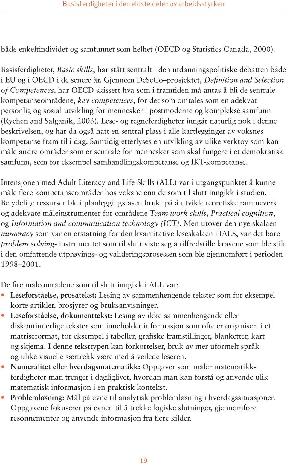 Gjennom DeSeCo prosjektet, Definition and Selection of Competences, har OECD skissert hva som i framtiden må antas å bli de sentrale kompetanseområdene, key competences, for det som omtales som en