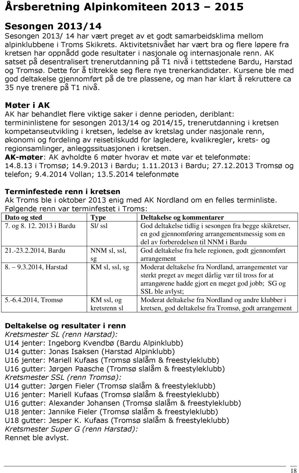 AK satset på desentralisert trenerutdanning på T1 nivå i tettstedene Bardu, Harstad og Tromsø. Dette for å tiltrekke seg flere nye trenerkandidater.