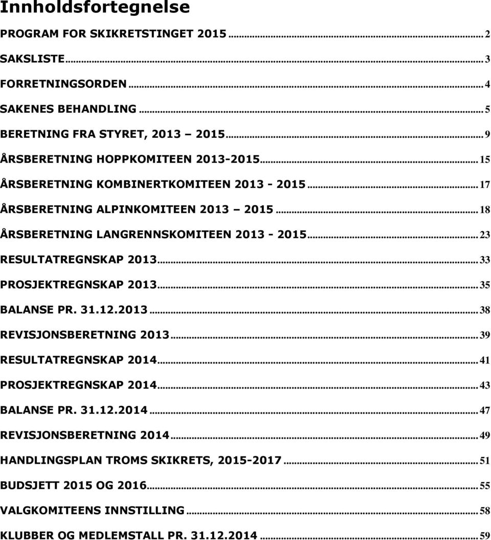 .. 23 RESULTATREGNSKAP 2013... 33 PROSJEKTREGNSKAP 2013... 35 BALANSE PR. 31.12.2013... 38 REVISJONSBERETNING 2013... 39 RESULTATREGNSKAP 2014... 41 PROSJEKTREGNSKAP 2014.