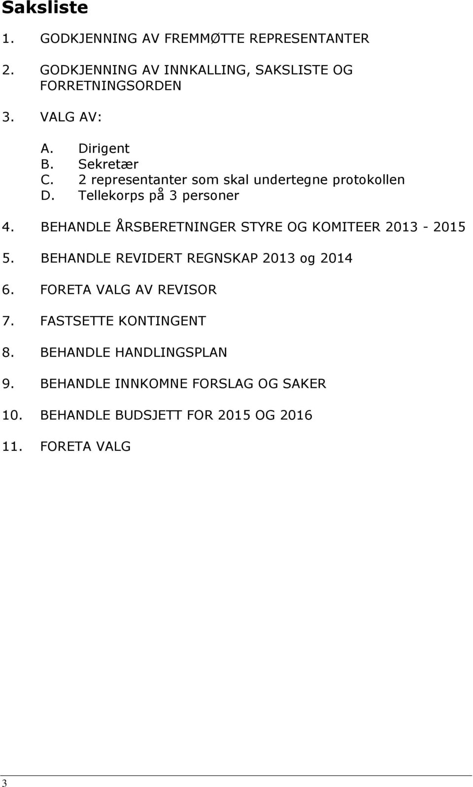 BEHANDLE ÅRSBERETNINGER STYRE OG KOMITEER 2013-2015 5. BEHANDLE REVIDERT REGNSKAP 2013 og 2014 6. FORETA VALG AV REVISOR 7.