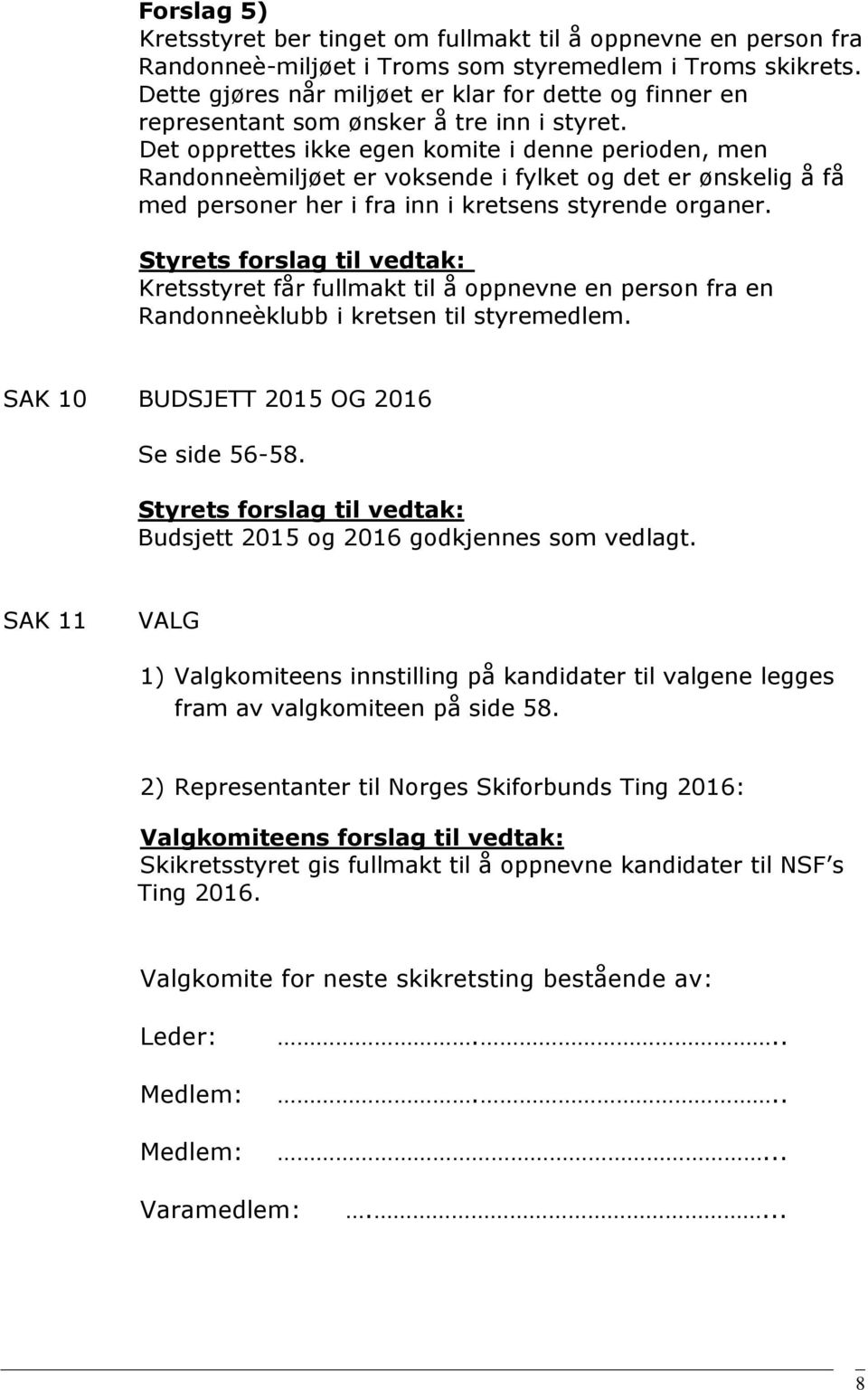 Det opprettes ikke egen komite i denne perioden, men Randonneèmiljøet er voksende i fylket og det er ønskelig å få med personer her i fra inn i kretsens styrende organer.