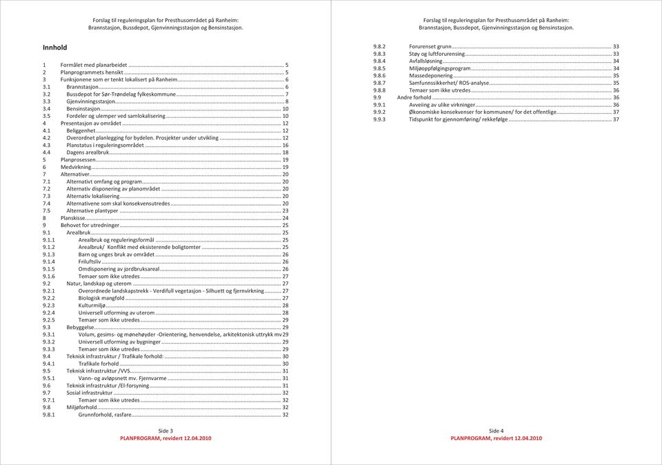 3 Gjenvinningsstasjon...8 3.4 Bensinstasjon...10 3.5 Fordelerogulempervedsamlokalisering...10 4 Presentasjonavområdet...12 4.1 Beliggenhet...12 4.2 Overordnetplanleggingforbydelen.