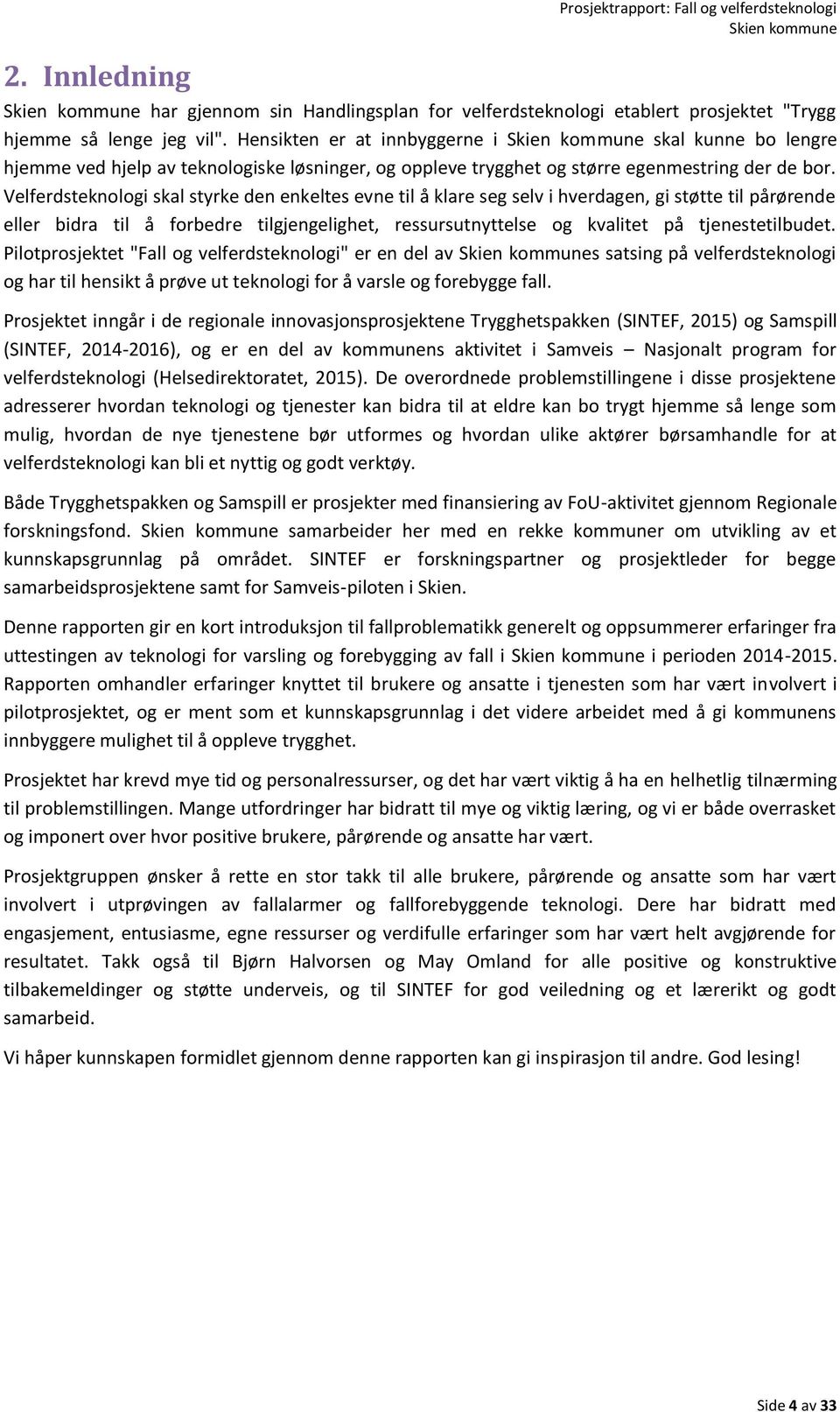 Velferdsteknlgi skal styrke den enkeltes evne til å klare seg selv i hverdagen, gi støtte til pårørende eller bidra til å frbedre tilgjengelighet, ressursutnyttelse g kvalitet på tjenestetilbudet.