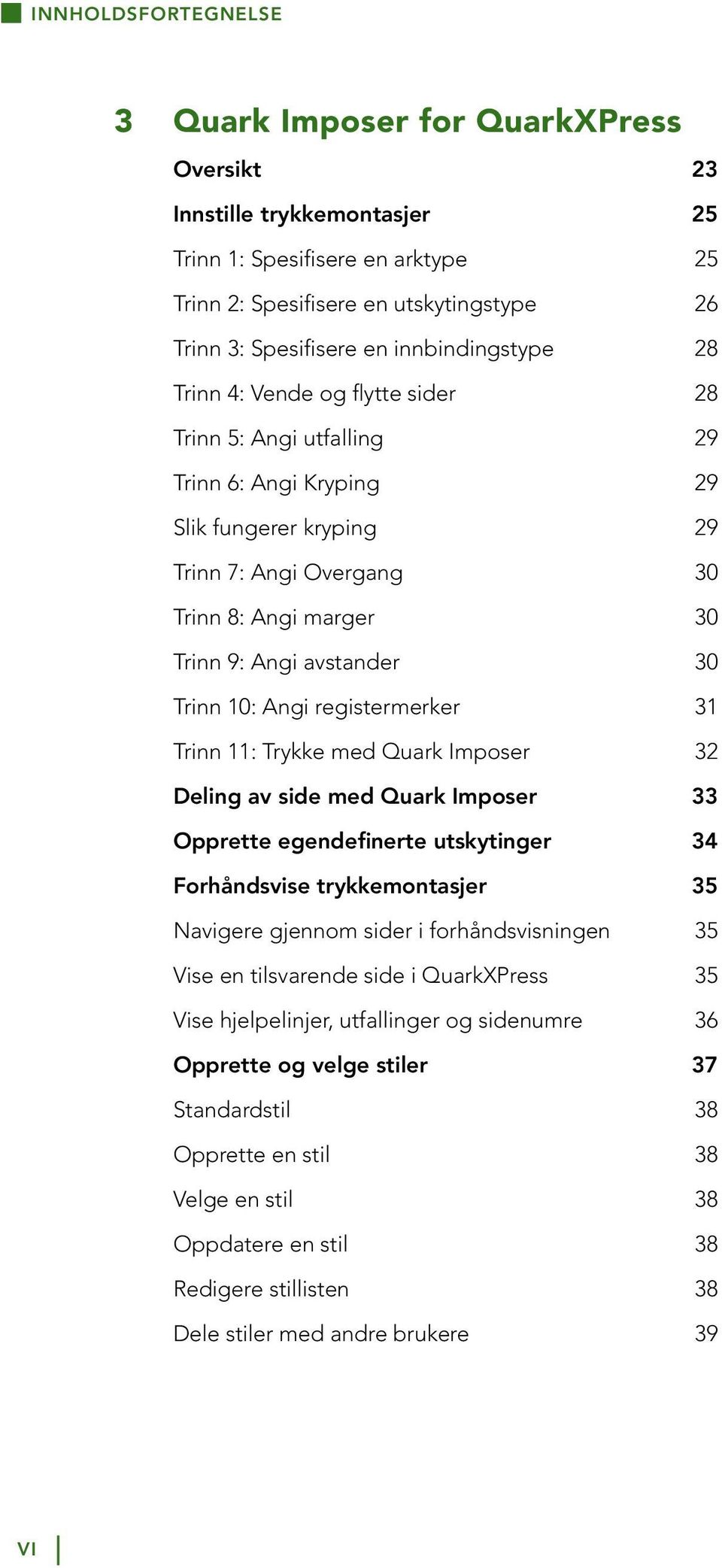 avstander 30 Trinn 10: Angi registermerker 31 Trinn 11: Trykke med Quark Imposer 32 Deling av side med Quark Imposer 33 Opprette egendefinerte utskytinger 34 Forhåndsvise trykkemontasjer 35 Navigere