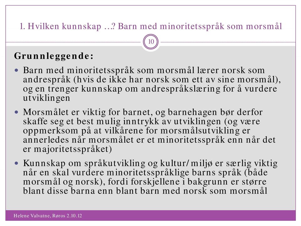 kunnskap k om andrespråkslæring for å vurdere utviklingen Morsmålet er viktig for barnet, og barnehagen bør derfor skaffe seg et best mulig inntrykk av utviklingen (og være oppmerksom på