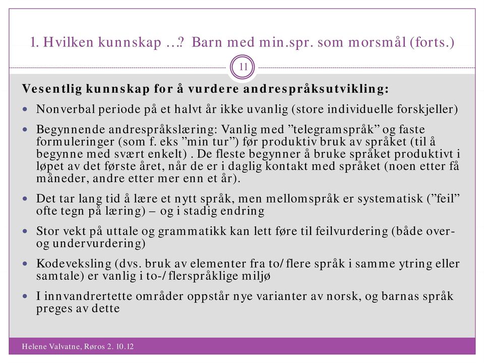 faste formuleringer (som f. eks min tur ) )før produktiv bruk av språket (til ilå begynne med svært enkelt).