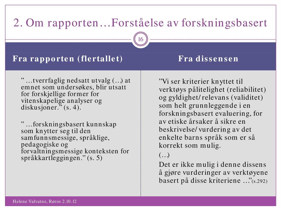 som helt grunnleggende i en forskningsbasert evaluering, for forskningsbasert kunnskap av etiske årsaker å sikre en som knytter seg til den beskrivelse/vurdering se/vu av det samfunnsmessige,