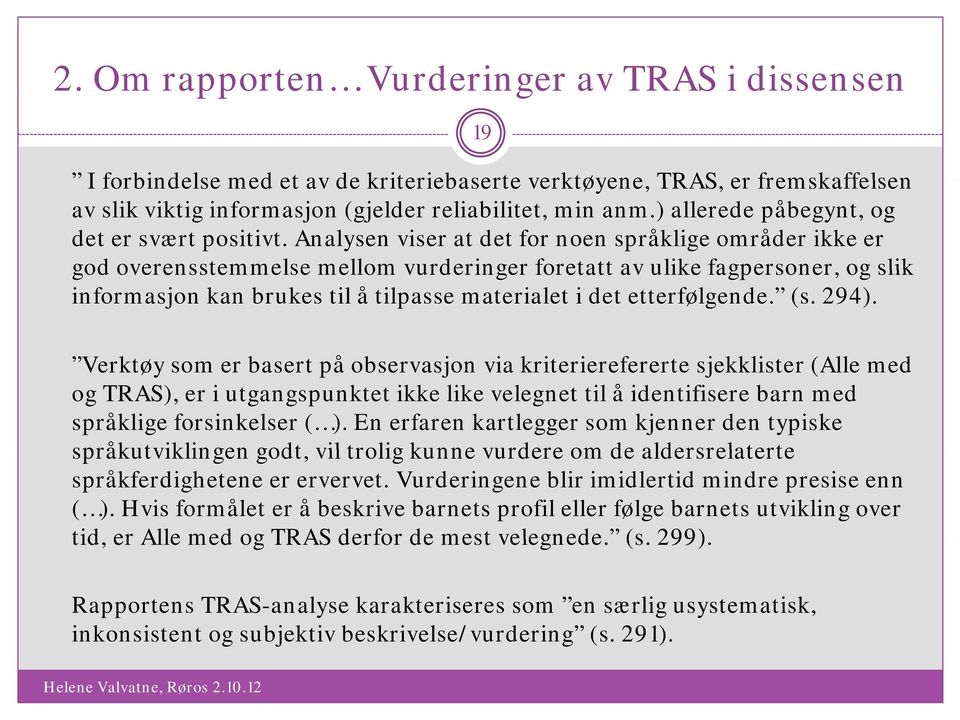 Analysen viser at det for noen språklige områder ikke er god overensstemmelse mellom vurderinger foretatt av ulike fagpersoner, og slik informasjon kan brukes til å tilpasse materialet i det