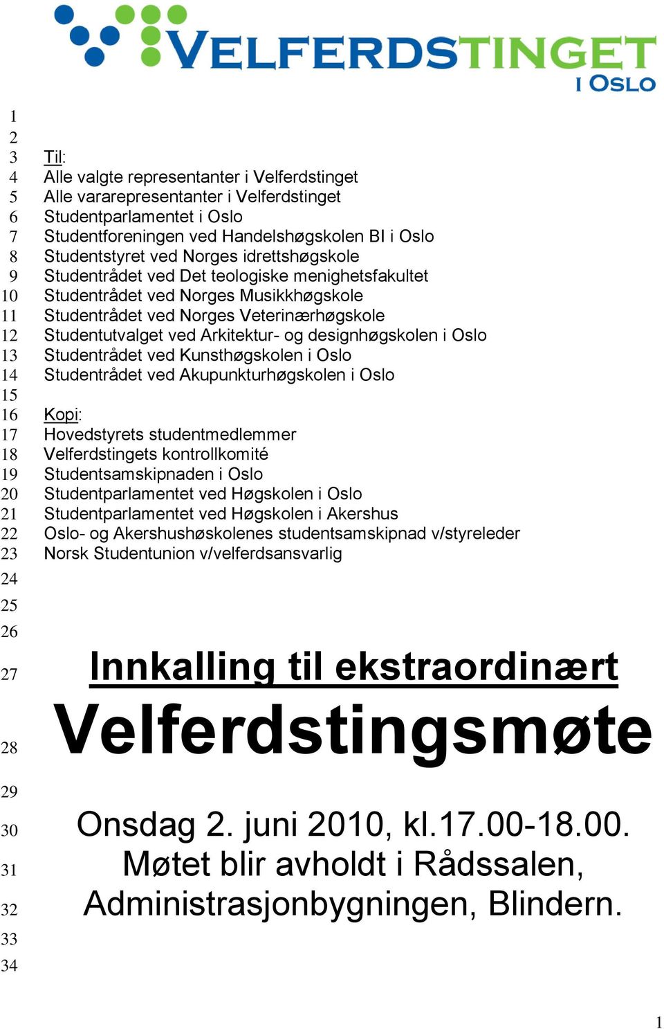 Musikkhøgskole Studentrådet ved Norges Veterinærhøgskole Studentutvalget ved Arkitektur- og designhøgskolen i Oslo Studentrådet ved Kunsthøgskolen i Oslo Studentrådet ved Akupunkturhøgskolen i Oslo