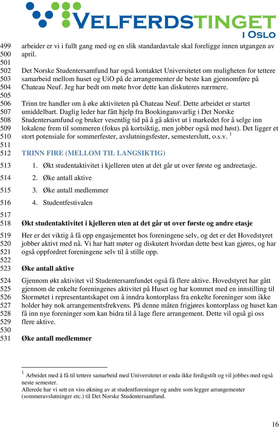 Det Norske Studentersamfund har også kontaktet Universitetet om muligheten for tettere samarbeid mellom huset og UiO på de arrangementer de beste kan gjennomføre på Chateau Neuf.