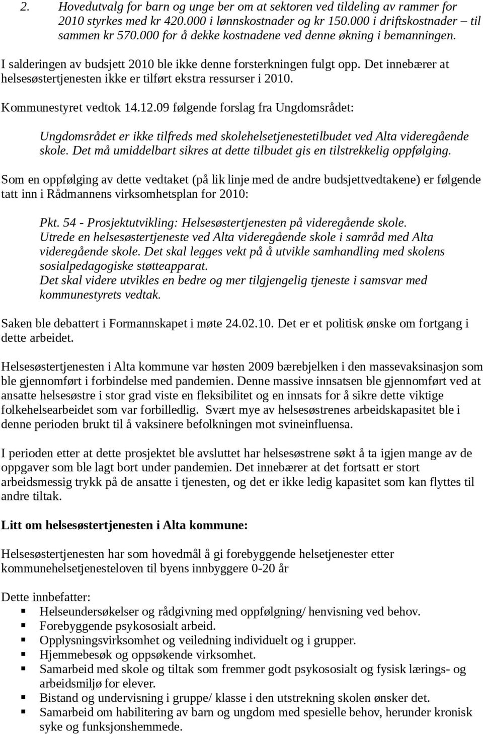 Det innebærer at helsesøstertjenesten ikke er tilført ekstra ressurser i 2010. Kommunestyret vedtok 14.12.