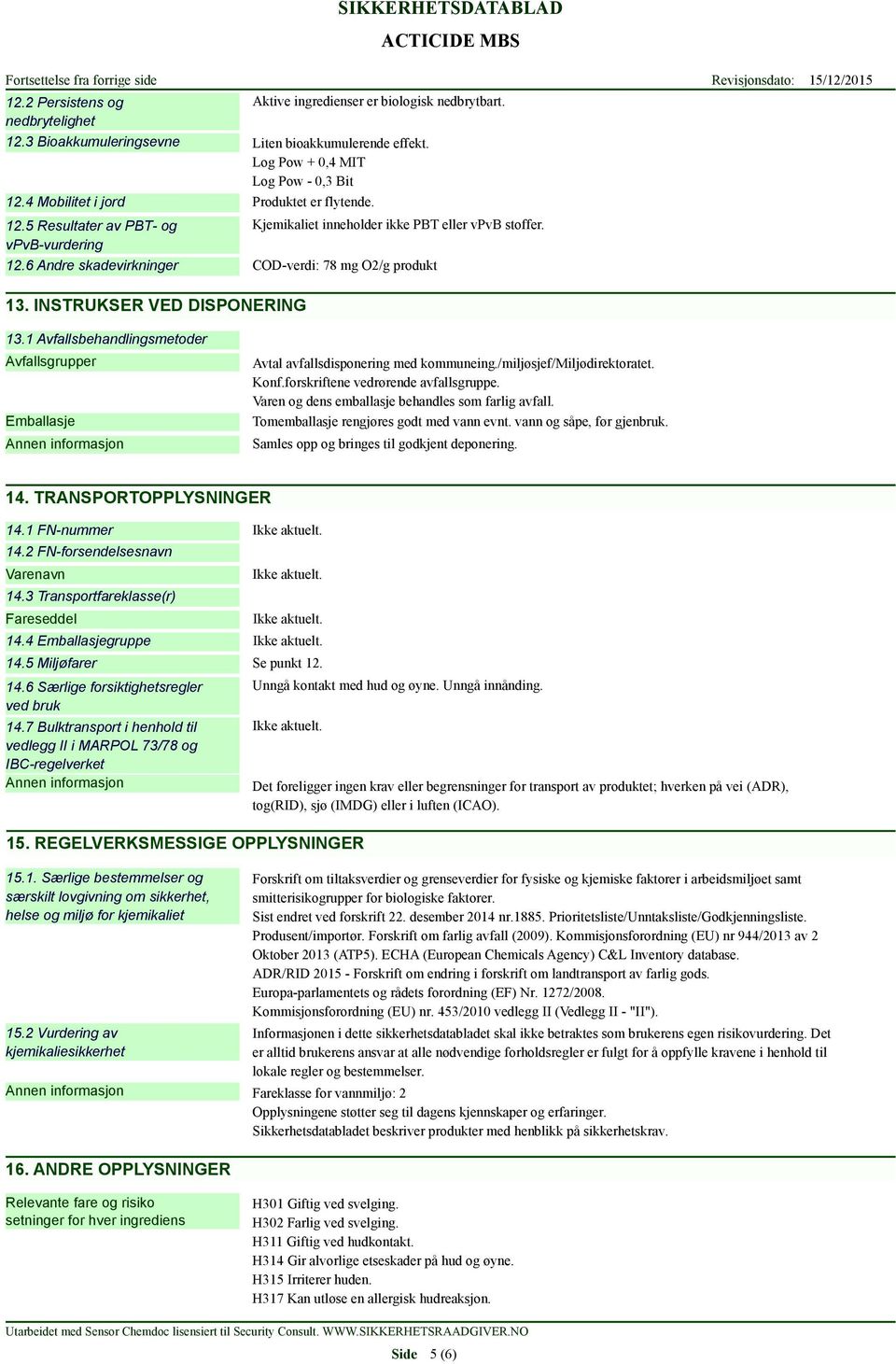 INSTRUKSER VED DISPONERING 13.1 Avfallsbehandlingsmetoder Avfallsgrupper Emballasje Avtal avfallsdisponering med kommuneing./miljøsjef/miljødirektoratet. Konf.forskriftene vedrørende avfallsgruppe.